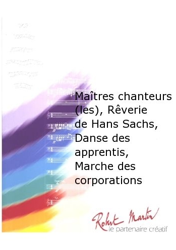 Les Maîtres chanteurs, Rêverie de Hans Sachs, Danse des apprentis, Marche des corporations - hier klicken Les Maîtres chanteurs, Rêverie de Hans Sachs, Danse des apprentis, Marche des corporations - hier klicken